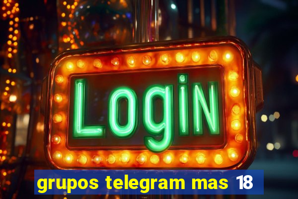 grupos telegram mas 18